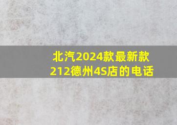 北汽2024款最新款212德州4S店的电话