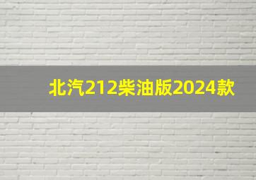 北汽212柴油版2024款