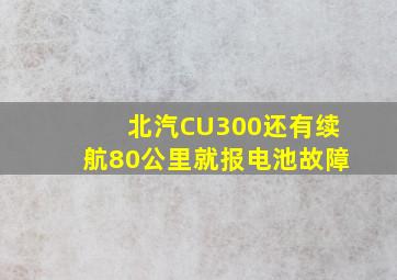 北汽CU300还有续航80公里就报电池故障