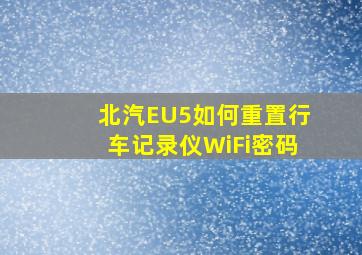 北汽EU5如何重置行车记录仪WiFi密码