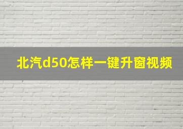 北汽d50怎样一键升窗视频