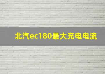 北汽ec180最大充电电流