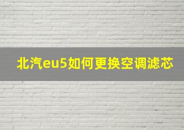 北汽eu5如何更换空调滤芯