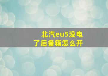 北汽eu5没电了后备箱怎么开