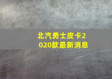 北汽勇士皮卡2020款最新消息