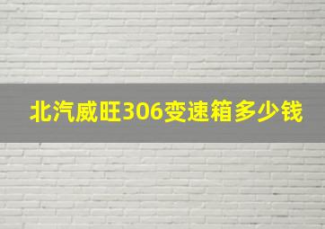 北汽威旺306变速箱多少钱