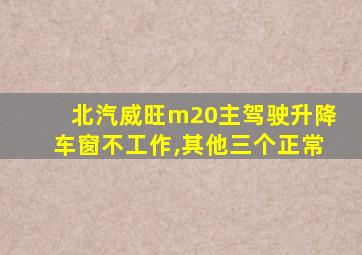 北汽威旺m20主驾驶升降车窗不工作,其他三个正常