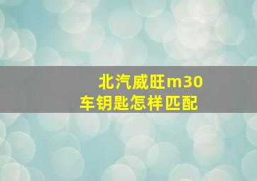 北汽威旺m30车钥匙怎样匹配