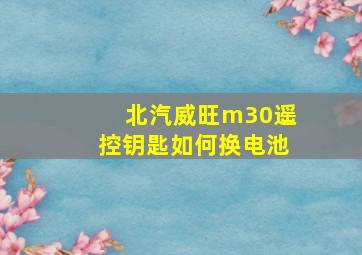 北汽威旺m30遥控钥匙如何换电池