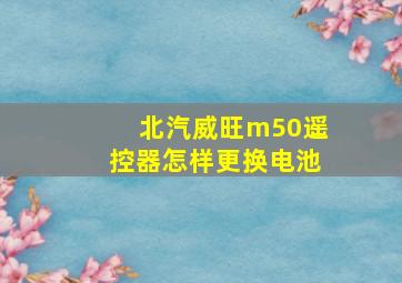 北汽威旺m50遥控器怎样更换电池