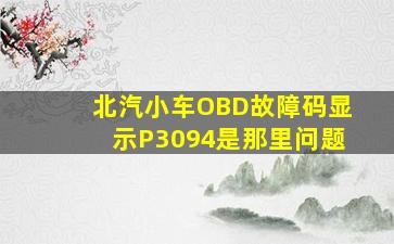 北汽小车OBD故障码显示P3094是那里问题