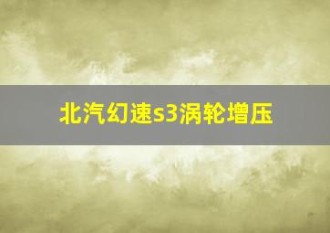 北汽幻速s3涡轮增压