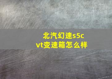 北汽幻速s5cvt变速箱怎么样