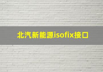 北汽新能源isofix接口