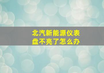 北汽新能源仪表盘不亮了怎么办