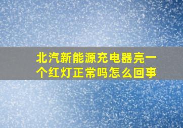 北汽新能源充电器亮一个红灯正常吗怎么回事