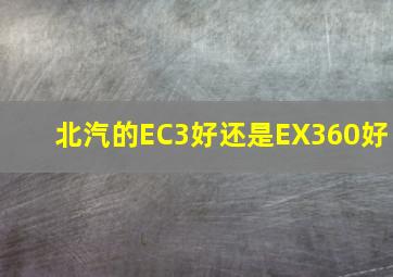 北汽的EC3好还是EX360好