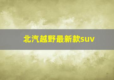 北汽越野最新款suv