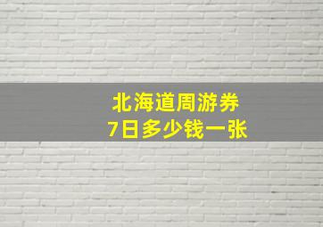 北海道周游券7日多少钱一张