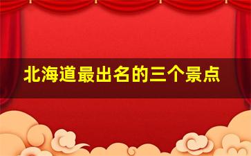 北海道最出名的三个景点