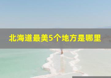 北海道最美5个地方是哪里