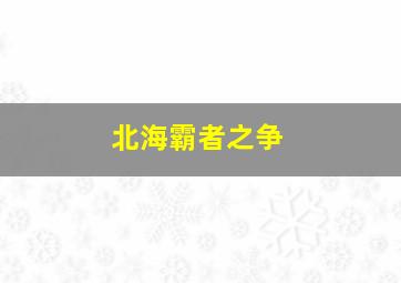 北海霸者之争