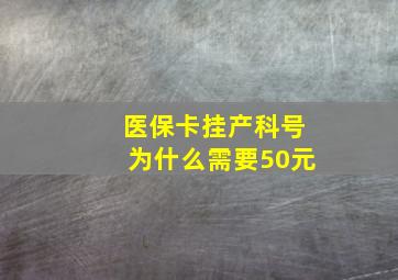 医保卡挂产科号为什么需要50元