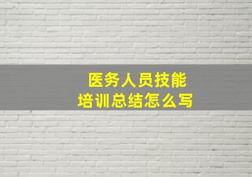 医务人员技能培训总结怎么写