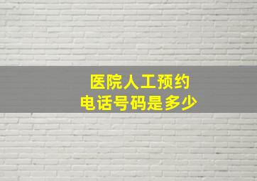 医院人工预约电话号码是多少