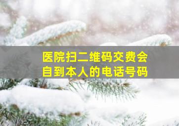 医院扫二维码交费会自到本人的电话号码