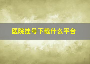 医院挂号下载什么平台