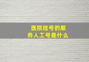 医院挂号的服务人工号是什么