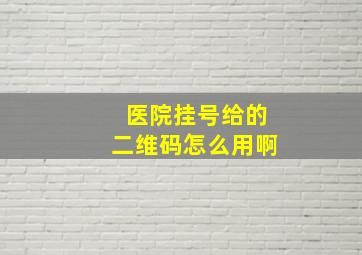 医院挂号给的二维码怎么用啊