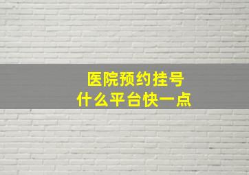 医院预约挂号什么平台快一点