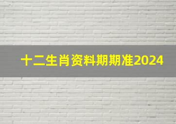 十二生肖资料期期准2024