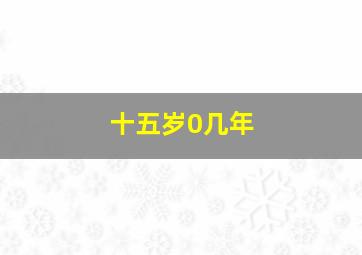 十五岁0几年