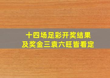 十四场足彩开奖结果及奖金三袁六旺皆看定