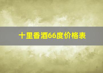 十里香酒66度价格表