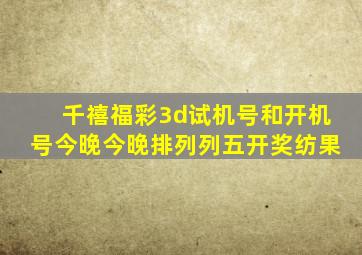 千禧福彩3d试机号和开机号今晚今晚排列列五开奖纺果