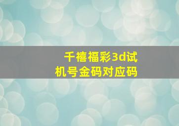 千禧福彩3d试机号金码对应码