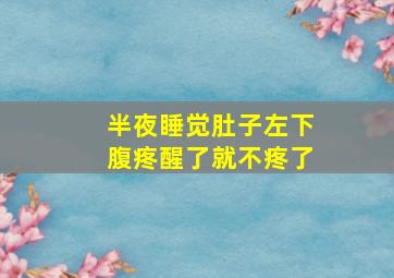 半夜睡觉肚子左下腹疼醒了就不疼了