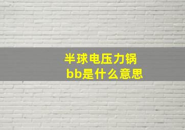 半球电压力锅bb是什么意思