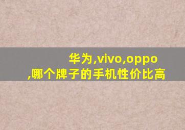 华为,vivo,oppo,哪个牌子的手机性价比高