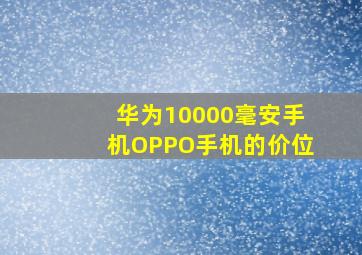 华为10000毫安手机OPPO手机的价位