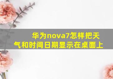 华为nova7怎样把天气和时间日期显示在桌面上