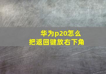 华为p20怎么把返回键放右下角