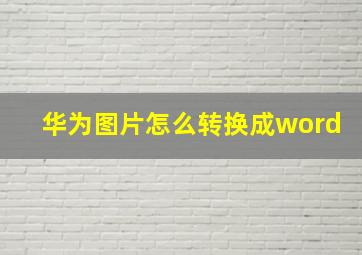 华为图片怎么转换成word