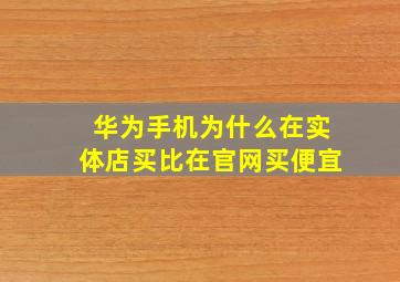 华为手机为什么在实体店买比在官网买便宜