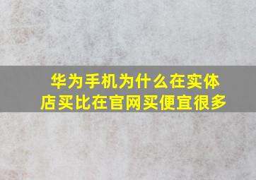 华为手机为什么在实体店买比在官网买便宜很多