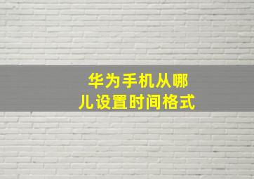 华为手机从哪儿设置时间格式